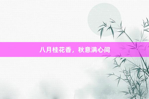 八月桂花香，秋意满心间